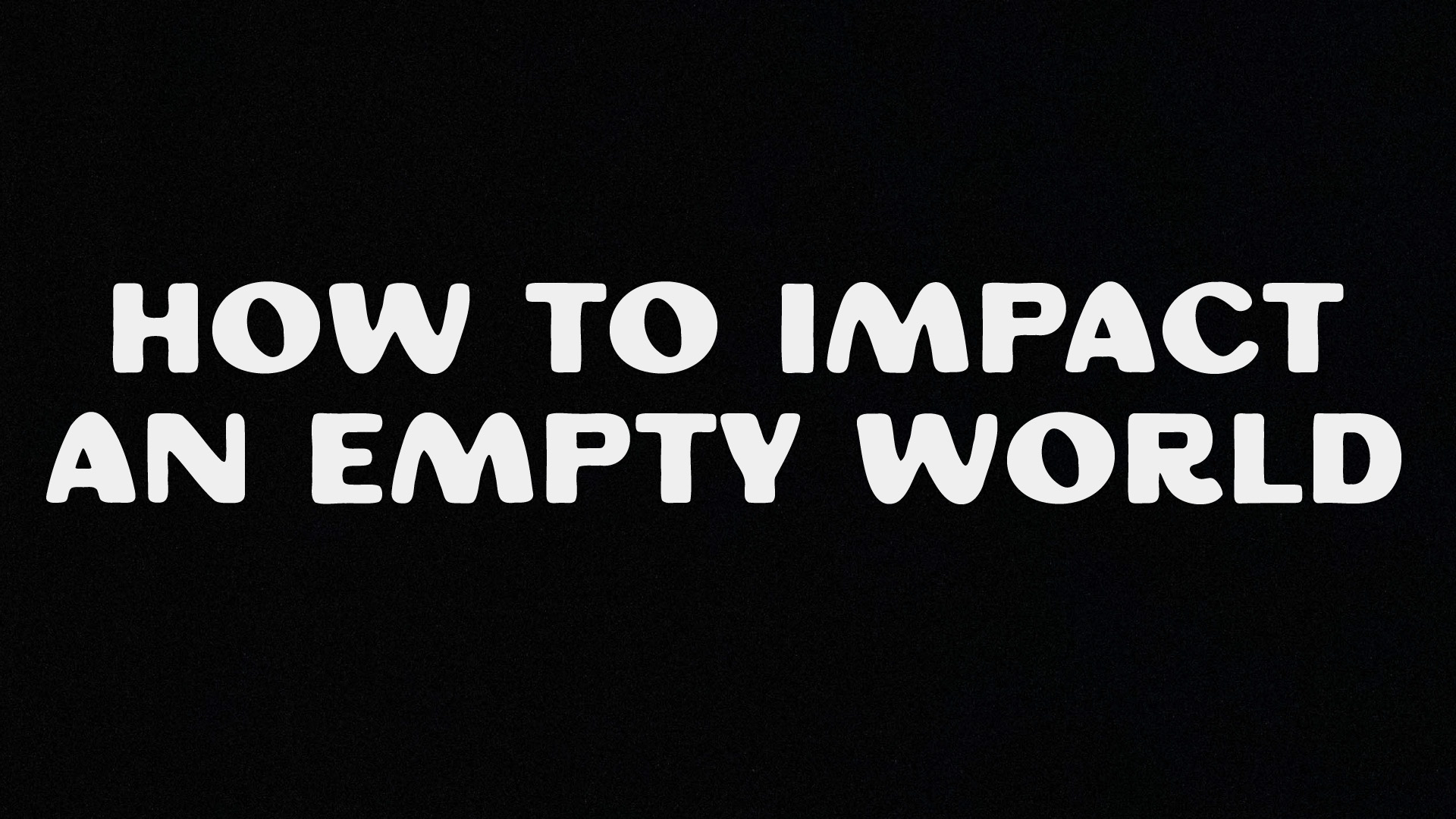 How To Impact An Empty World